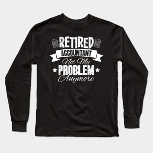 Retired Accountant Not My Problem Anymore Long Sleeve T-Shirt